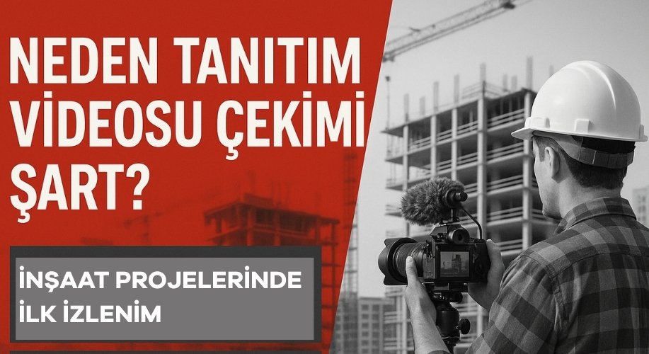 İnşaat ve Gayrimenkul Tanıtım Filmi Çekimi: Projelerinizi Etkileyici Bir Şekilde Sunun